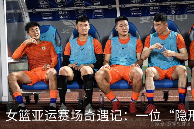 女篮亚运赛场奇遇记：一位“隐形人”的人心惶惶